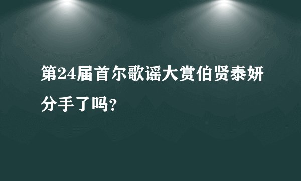 第24届首尔歌谣大赏伯贤泰妍分手了吗？