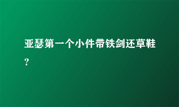 亚瑟第一个小件带铁剑还草鞋？