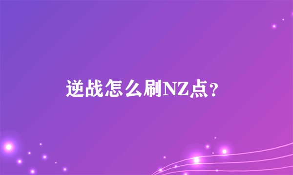 逆战怎么刷NZ点？