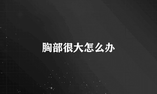 胸部很大怎么办