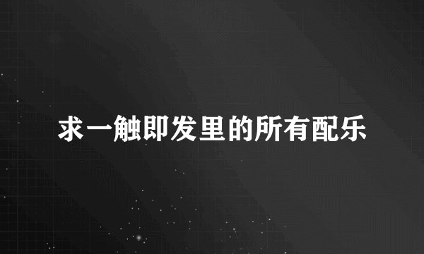 求一触即发里的所有配乐
