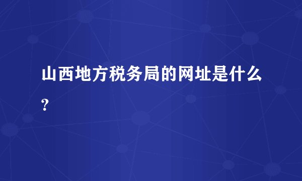 山西地方税务局的网址是什么?