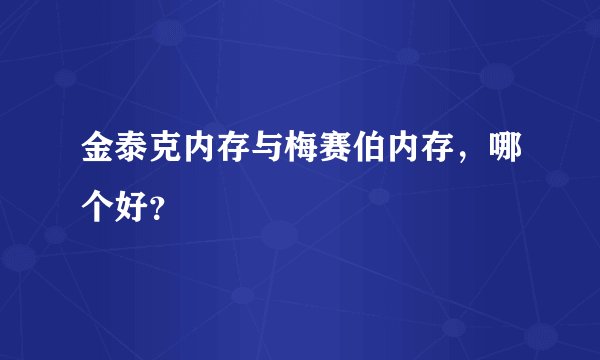 金泰克内存与梅赛伯内存，哪个好？