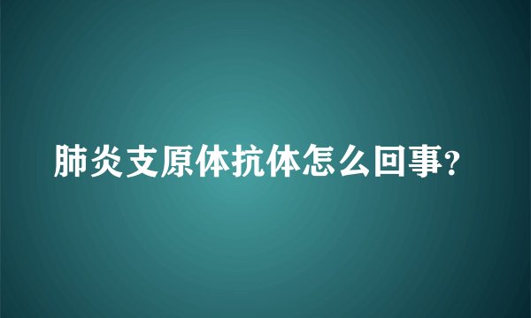 肺炎支原体抗体怎么回事？