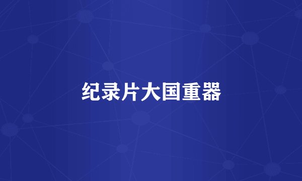 纪录片大国重器