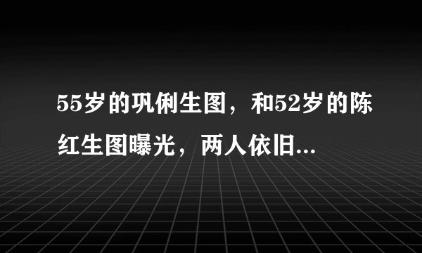 55岁的巩俐生图，和52岁的陈红生图曝光，两人依旧能打，但巩俐更胜一筹