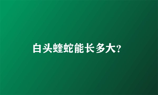 白头蝰蛇能长多大？