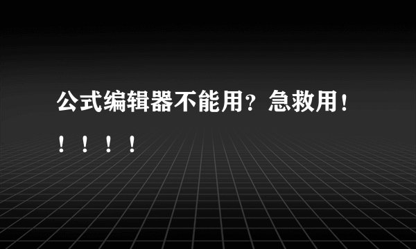 公式编辑器不能用?急救用!!!!!