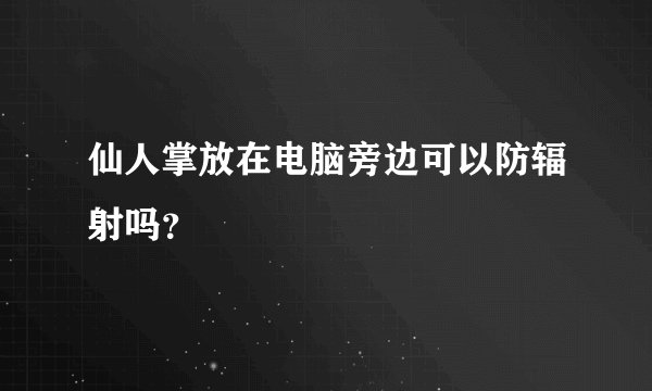 仙人掌放在电脑旁边可以防辐射吗？