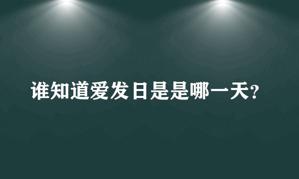 谁知道爱发日是是哪一天？