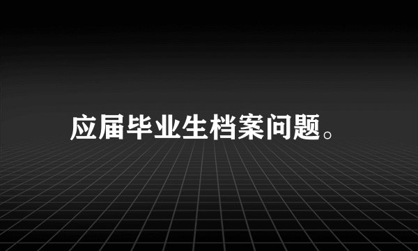 应届毕业生档案问题。