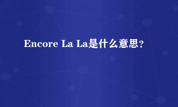 Encore La La是什么意思？