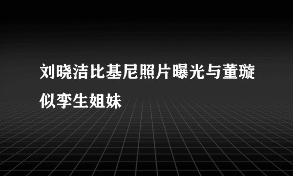 刘晓洁比基尼照片曝光与董璇似孪生姐妹