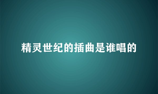 精灵世纪的插曲是谁唱的