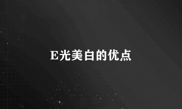 E光美白的优点
