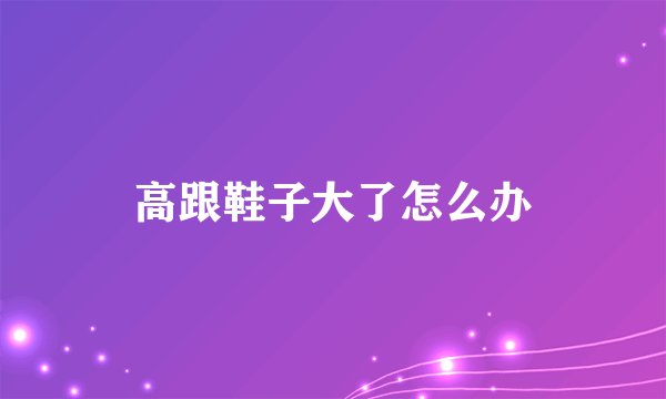 高跟鞋子大了怎么办