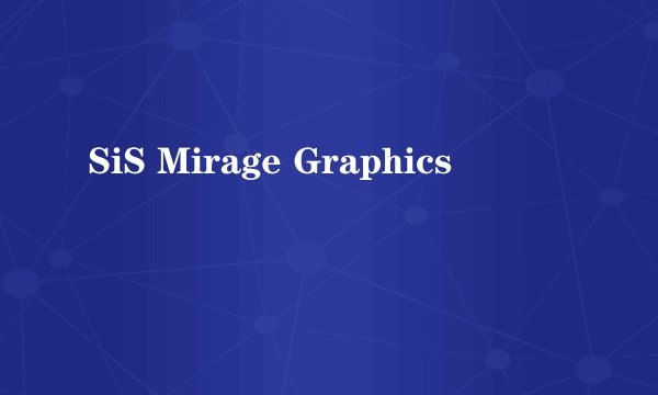 SiS Mirage Graphics
