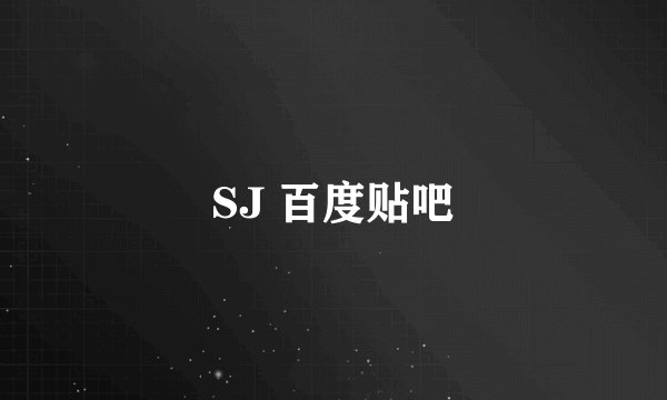 SJ 百度贴吧