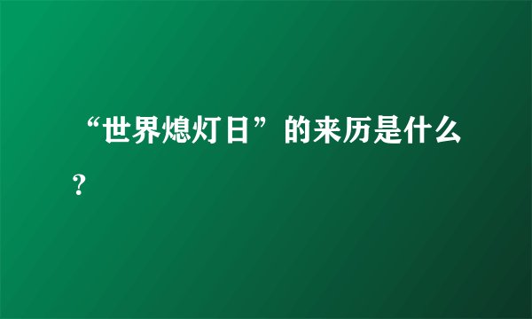 “世界熄灯日”的来历是什么？