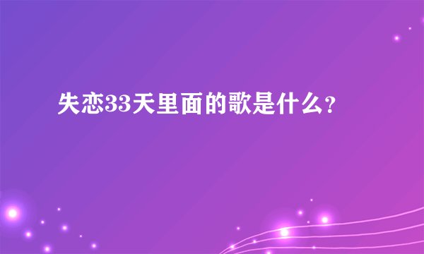 失恋33天里面的歌是什么？