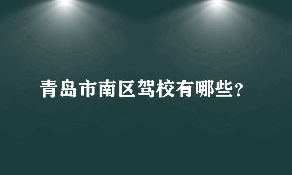 青岛市南区驾校有哪些？