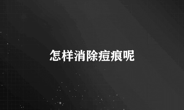 怎样消除痘痕呢