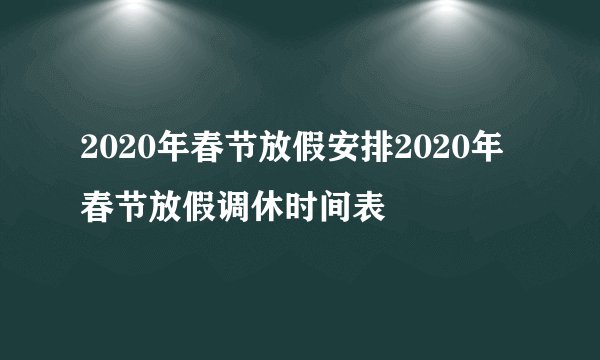 2020年春节放假安排2020年春节放假调休时间表