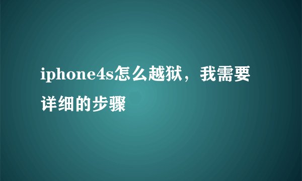 iphone4s怎么越狱，我需要详细的步骤