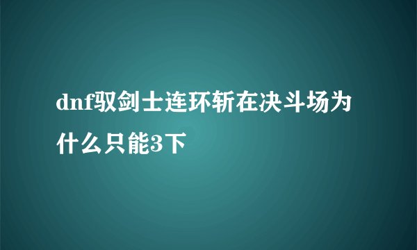 dnf驭剑士连环斩在决斗场为什么只能3下
