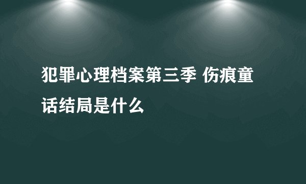 犯罪心理档案第三季 伤痕童话结局是什么
