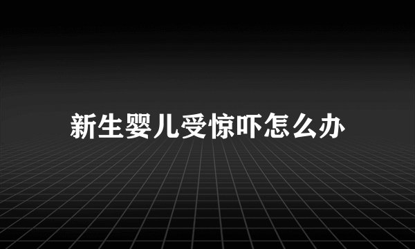 新生婴儿受惊吓怎么办