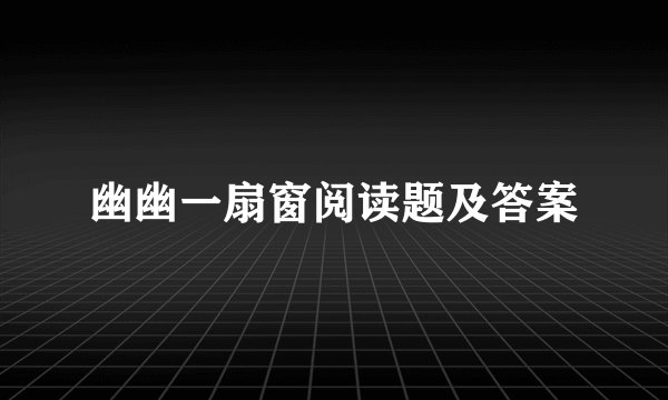 幽幽一扇窗阅读题及答案