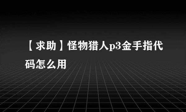 【求助】怪物猎人p3金手指代码怎么用