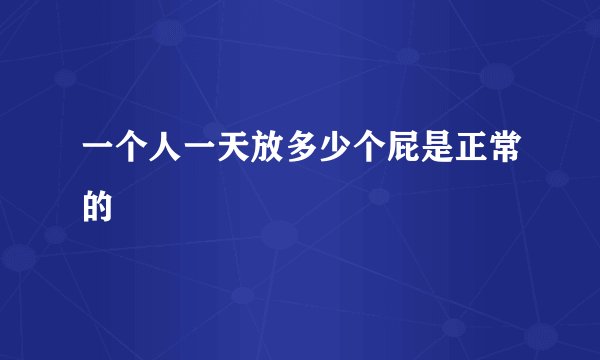 一个人一天放多少个屁是正常的