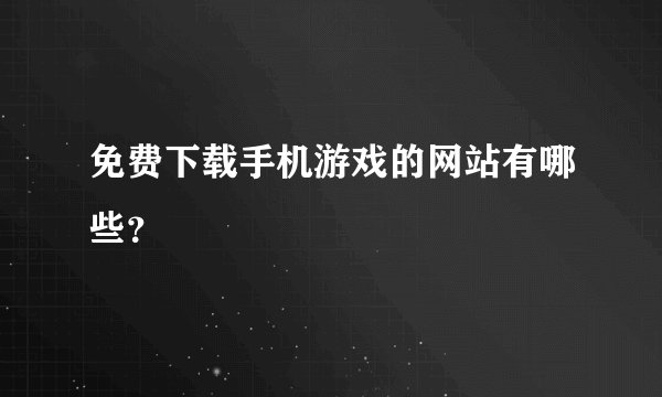 免费下载手机游戏的网站有哪些？