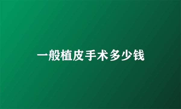 一般植皮手术多少钱