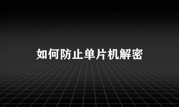 如何防止单片机解密