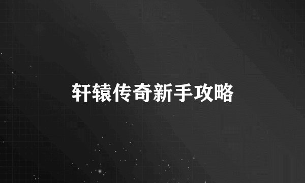 轩辕传奇新手攻略