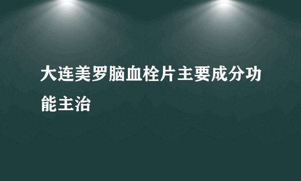 大连美罗脑血栓片主要成分功能主治