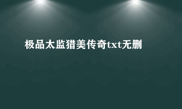 极品太监猎美传奇txt无删