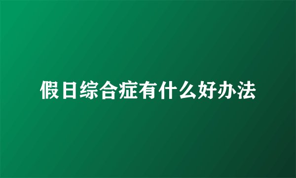 假日综合症有什么好办法