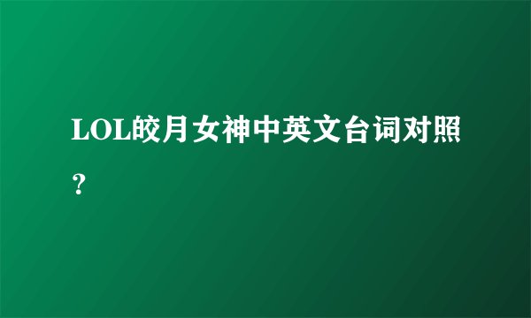 LOL皎月女神中英文台词对照？