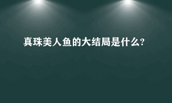真珠美人鱼的大结局是什么?