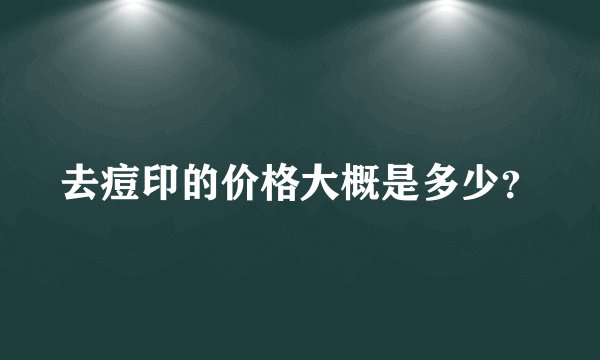 去痘印的价格大概是多少？