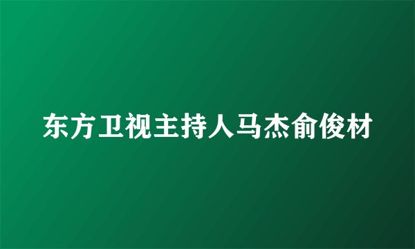 东方卫视主持人马杰俞俊材