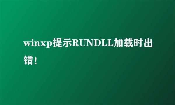 winxp提示RUNDLL加载时出错!