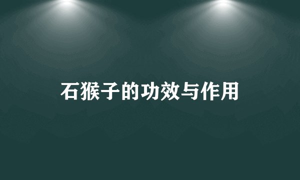 石猴子的功效与作用