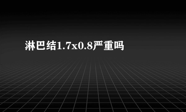 淋巴结1.7x0.8严重吗