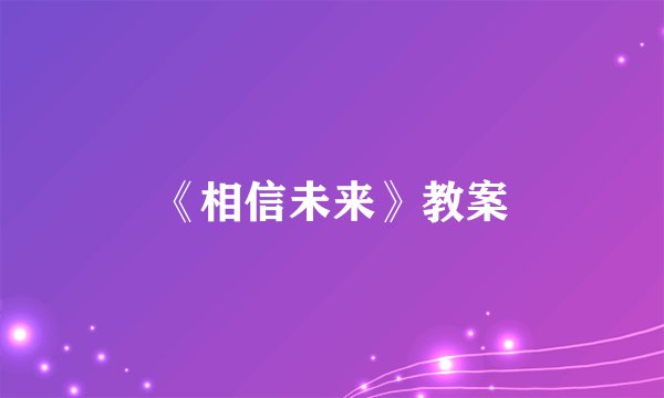 《相信未来》教案