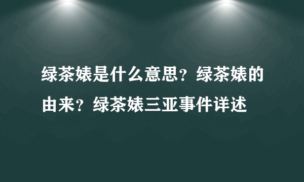 绿茶婊是什么意思？绿茶婊的由来？绿茶婊三亚事件详述